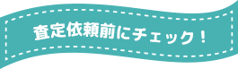 査定依頼前にチェック!
